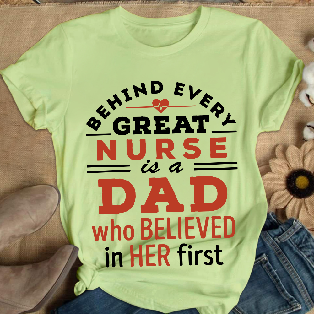 Behind Every Great Nurse Is A Dad Who Believed In Her First Cotton Nurse T-shirt