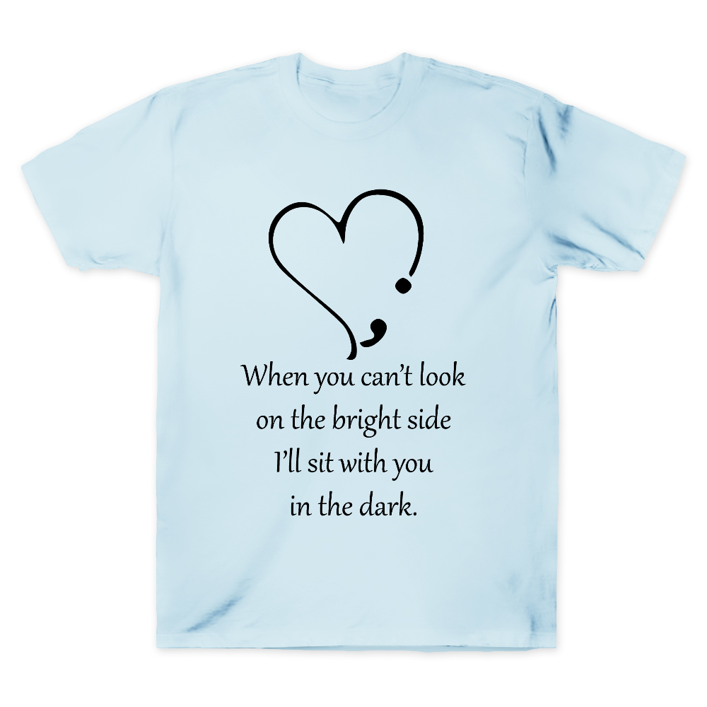 When You Cant Look On The Bright Side, I'll Sit With You In The Dark Cotton Doctor T-shirt