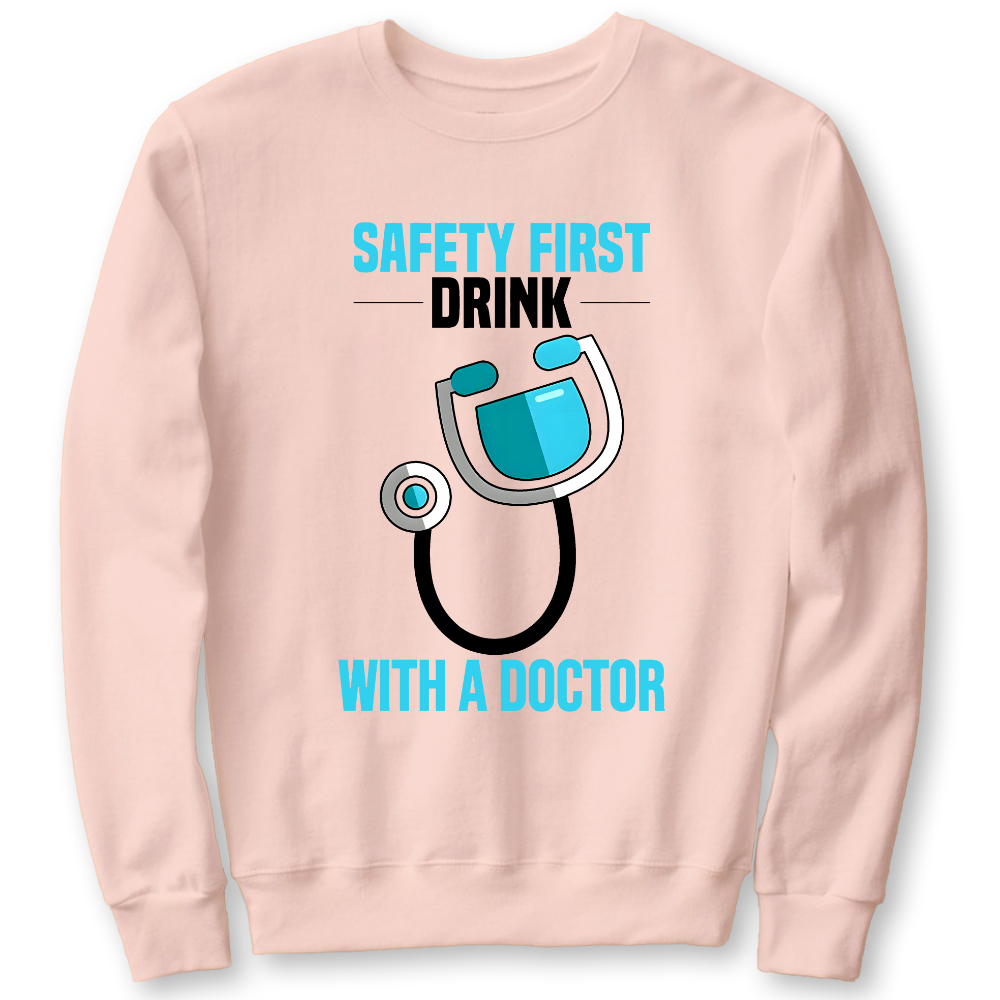 Safety First - Drink With A Doctor Cotton Pullover Sweatshirt