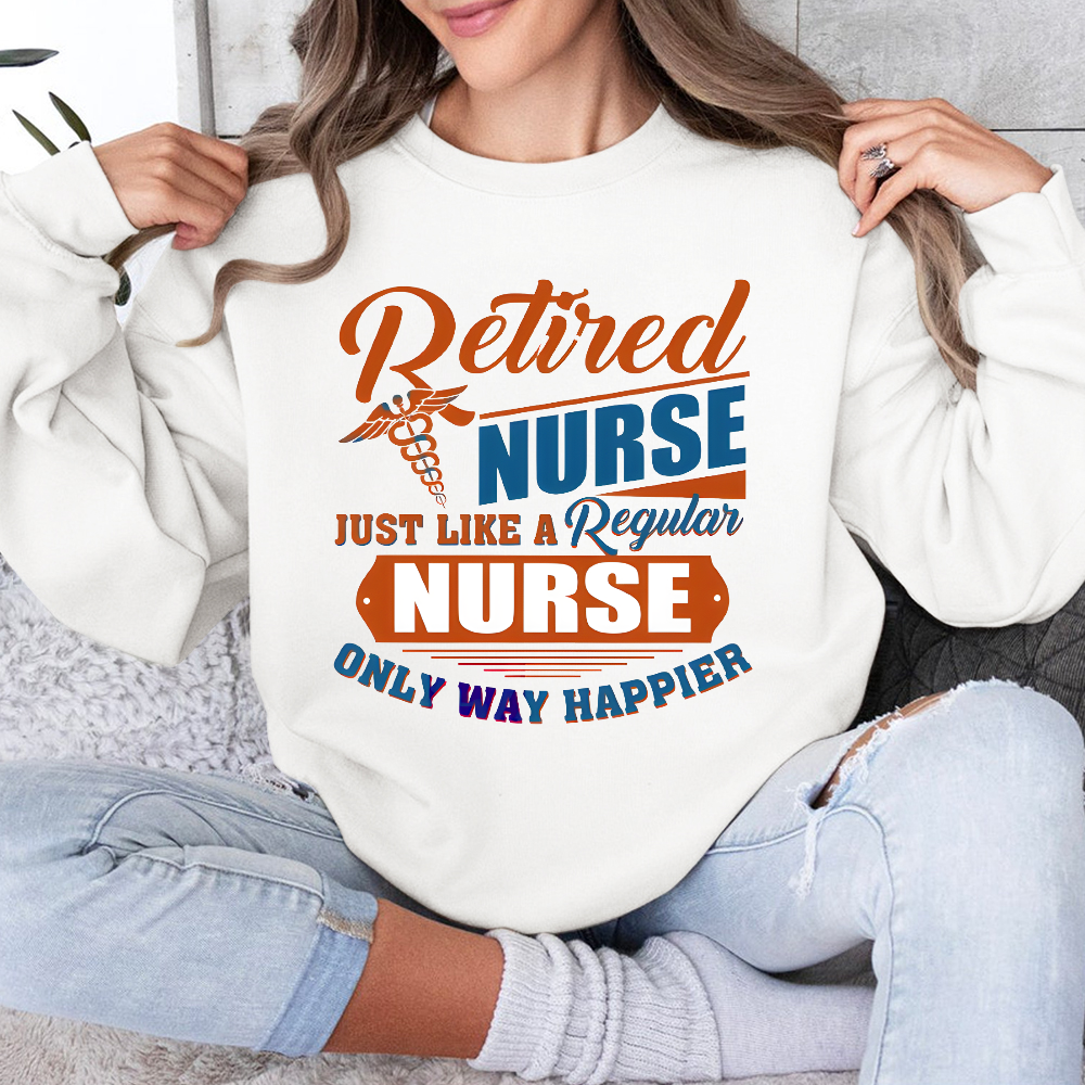 Retired Nurse Just Like A Regular Nurse Only Way Happier Cotton Pullover Sweatshirt