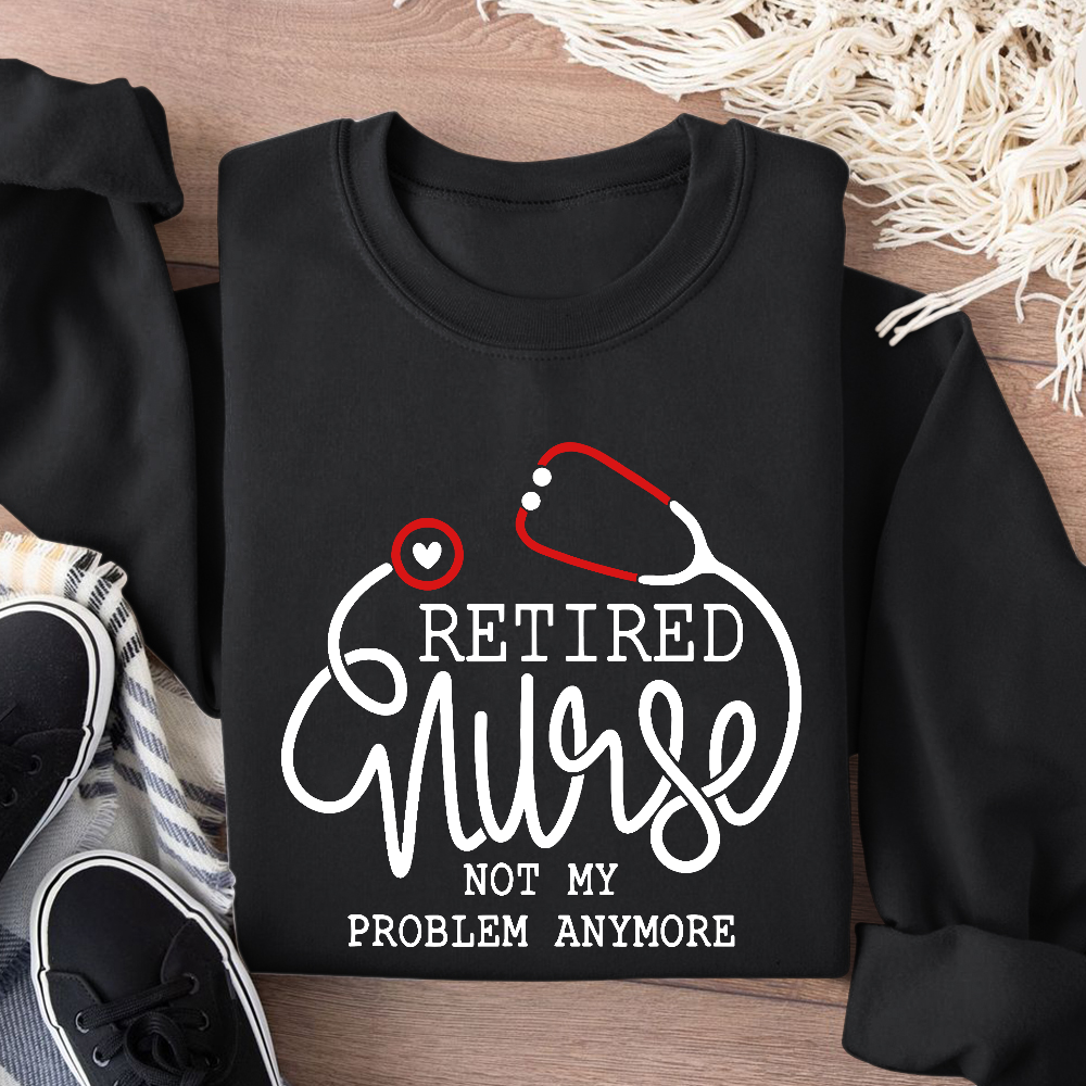 Retired Nurse Not My Problem Anymore Cotton Pullover Sweatshirt