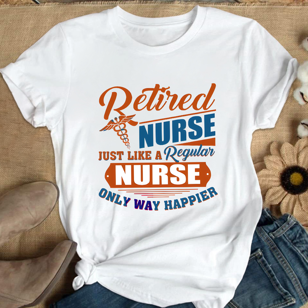 Retired Nurse Just Like A Regular Nurse Only Way Happier Cotton Nurse T-shirt