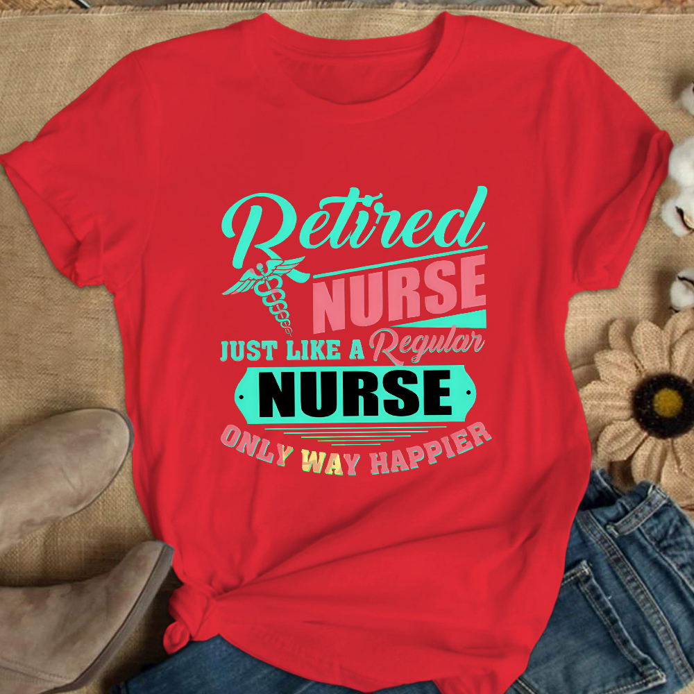 Retired Nurse Just Like A Regular Nurse Only Way Happier Cotton Nurse T-shirt
