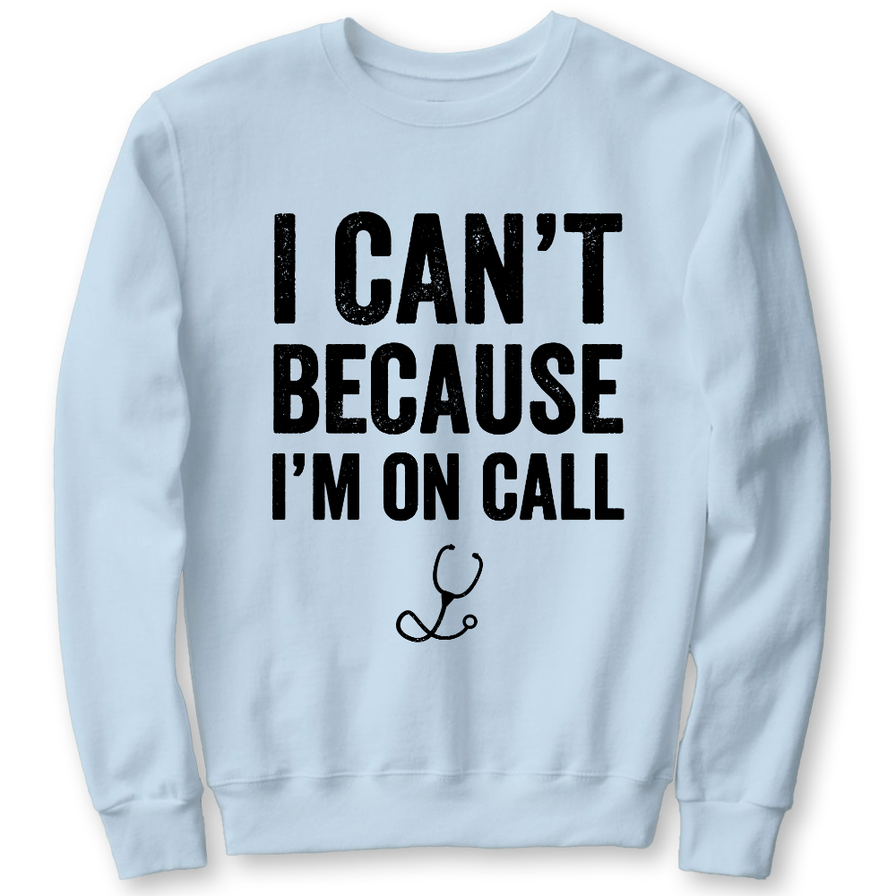 I Can't Because I'm On Call Cotton Pullover Sweatshirt