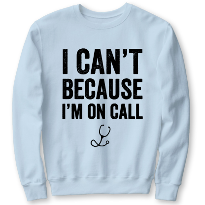 I Can't Because I'm On Call Cotton Pullover Sweatshirt