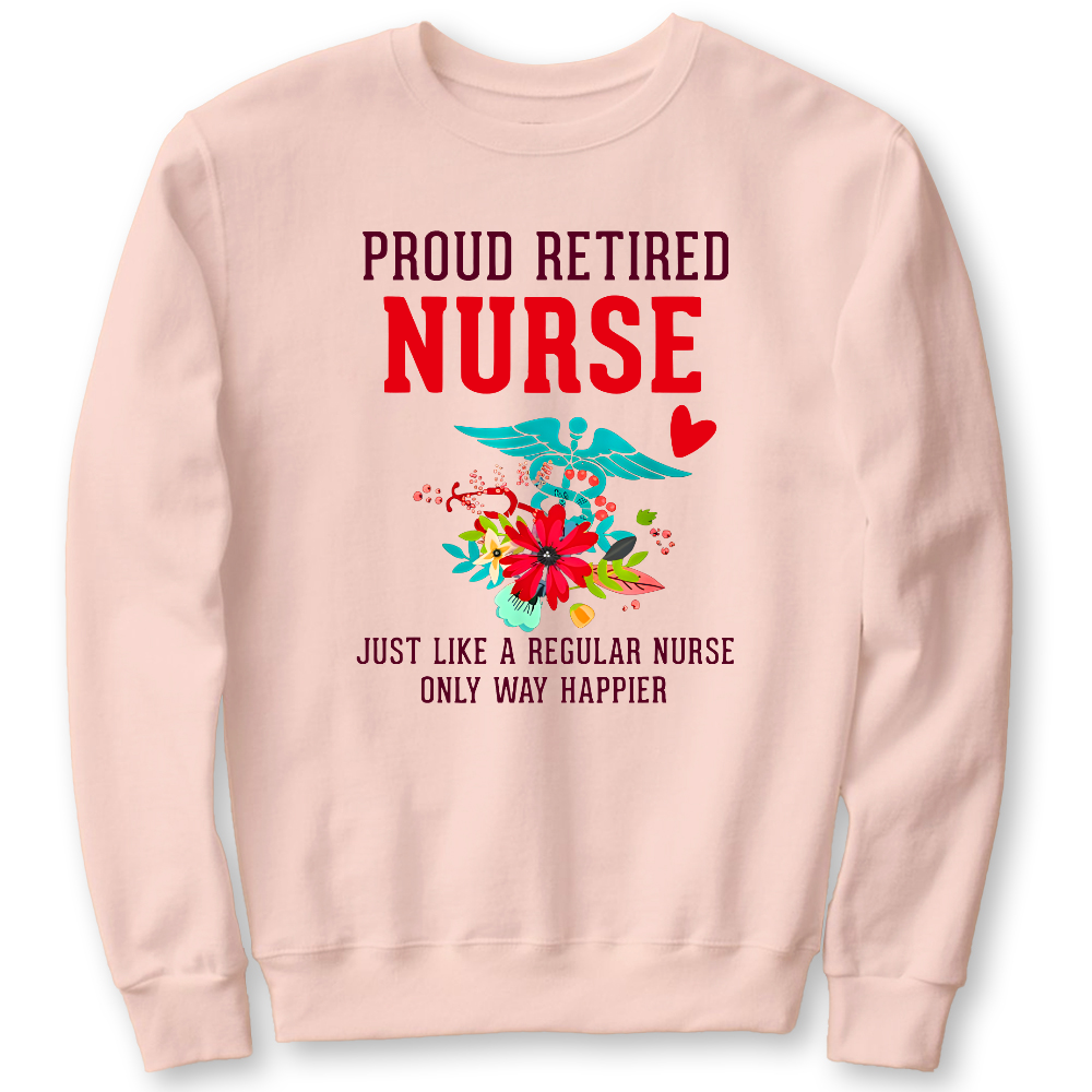 Retired Nurse Gifts Just Like Regular Nurse Only Way Happier Cotton Pullover Sweatshirt