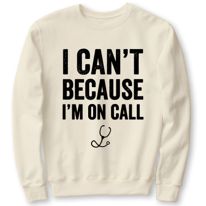 I Can't Because I'm On Call Cotton Pullover Sweatshirt