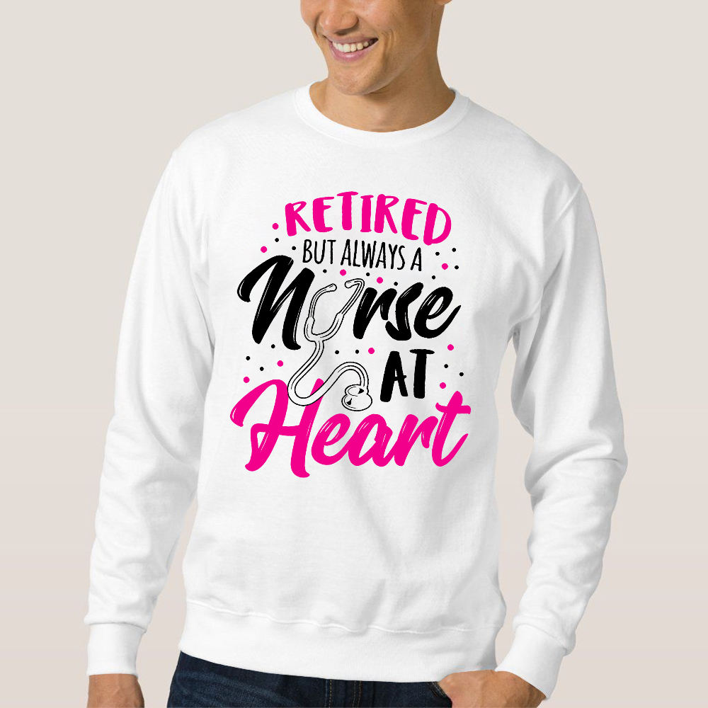 Retired But Always A Nurse At Heart Cotton Pullover Sweatshirt