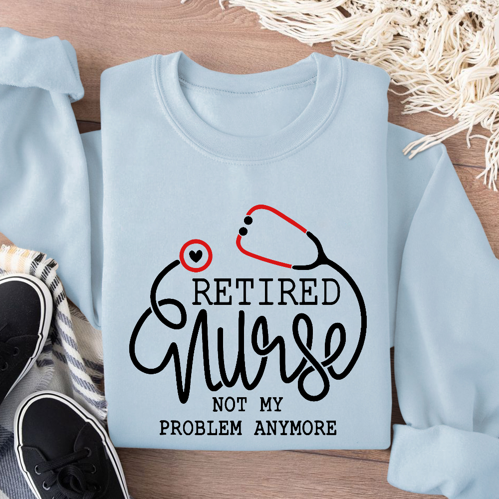 Retired Nurse Not My Problem Anymore Cotton Pullover Sweatshirt