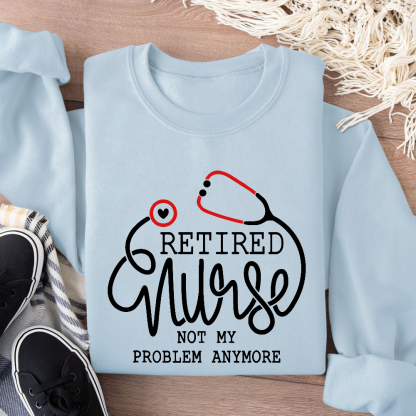 Retired Nurse Not My Problem Anymore Cotton Pullover Sweatshirt