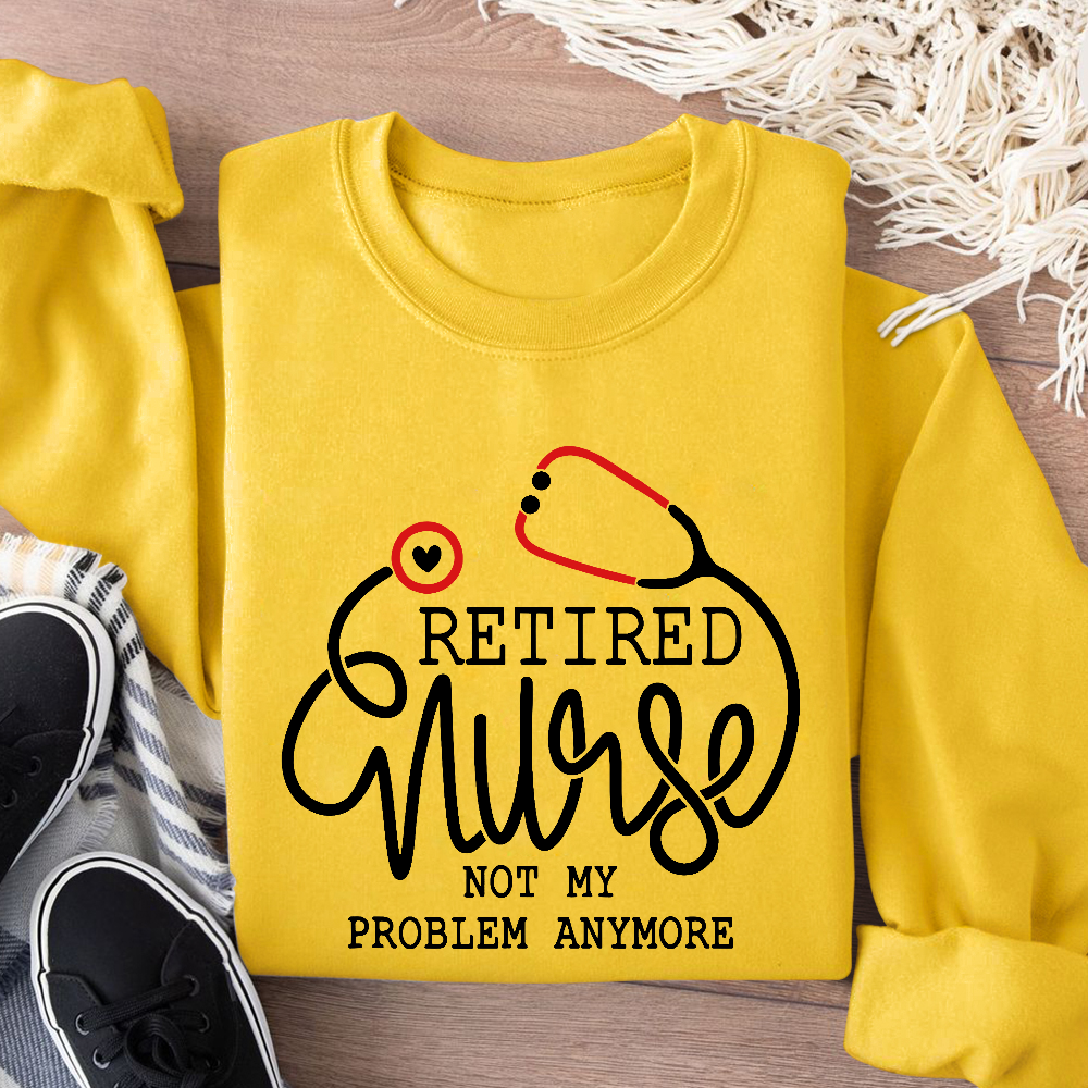 Retired Nurse Not My Problem Anymore Cotton Pullover Sweatshirt