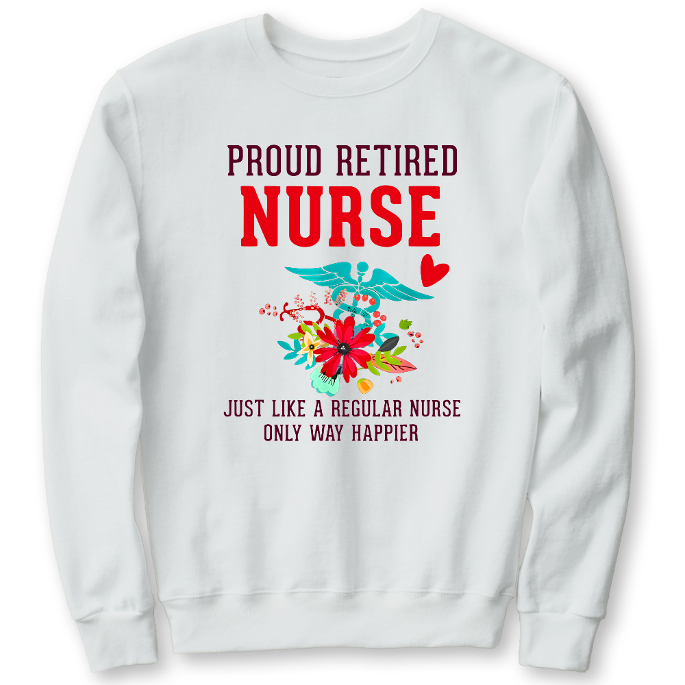 Retired Nurse Gifts Just Like Regular Nurse Only Way Happier Cotton Pullover Sweatshirt