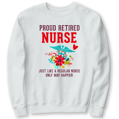 Retired Nurse Gifts Just Like Regular Nurse Only Way Happier Cotton Pullover Sweatshirt