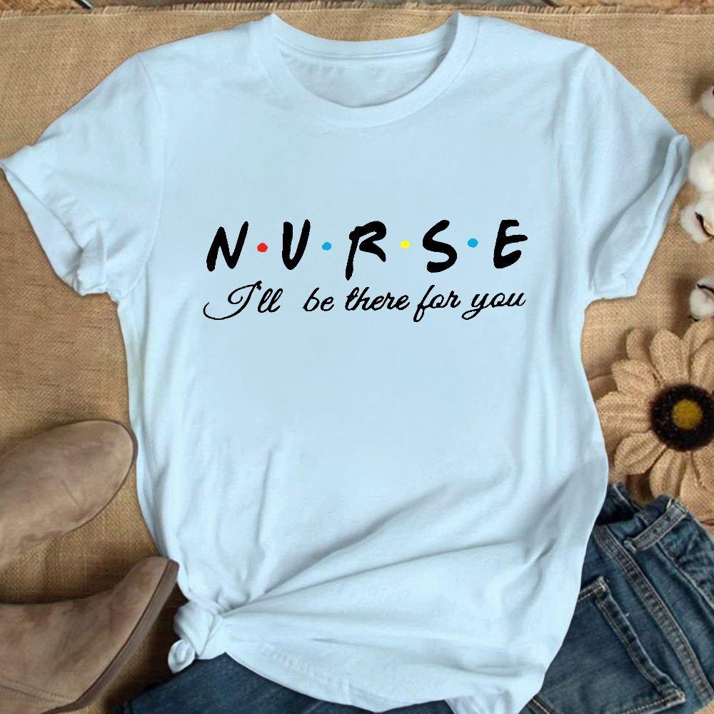 Nurse I'll Be There For You Cotton Nurse T-shirt