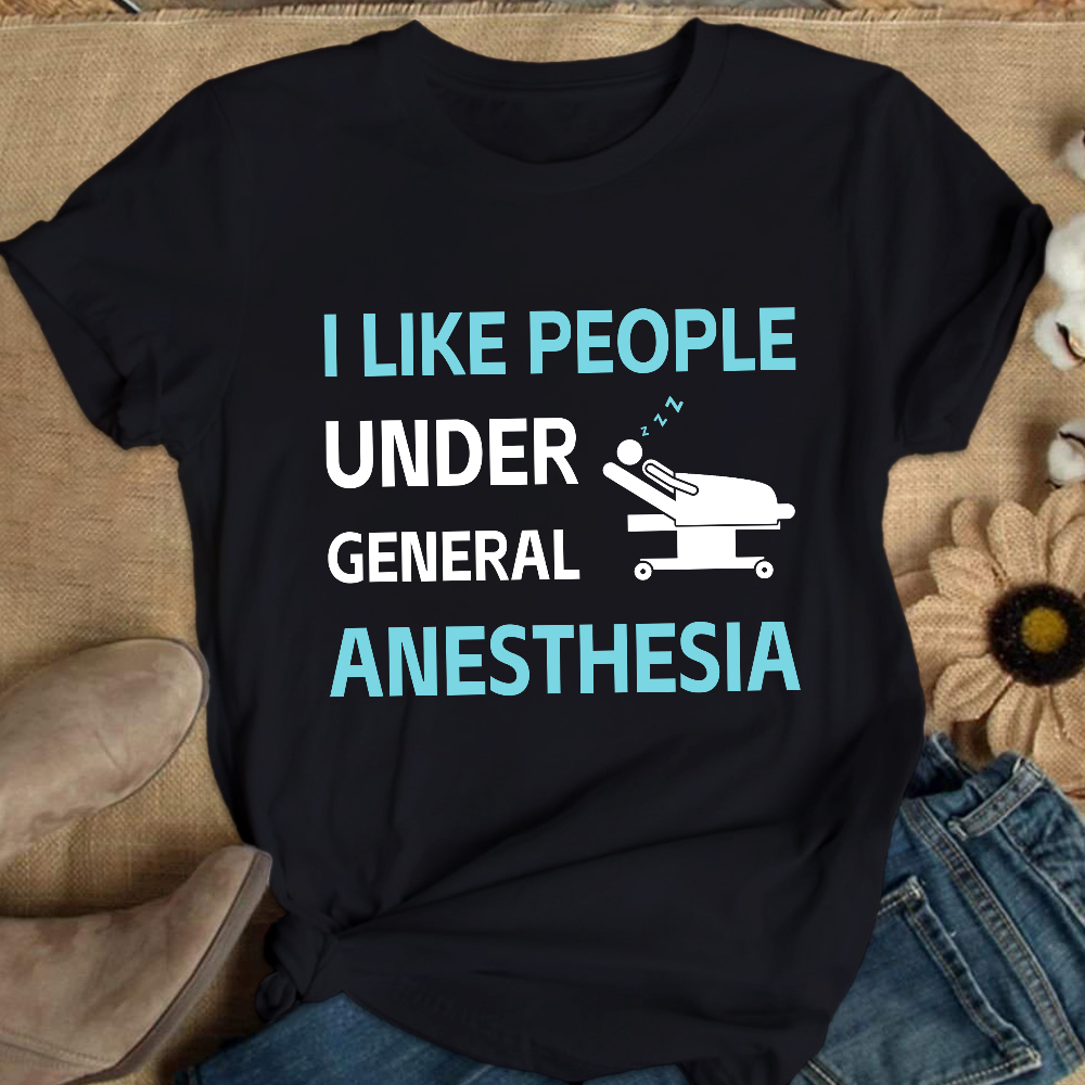 I Like People Under General Anesthesia Cotton Nurse T-shirt