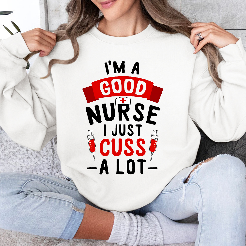 I'm A Good Nurse I Just Cuss A Lot Cotton Pullover Sweatshirt