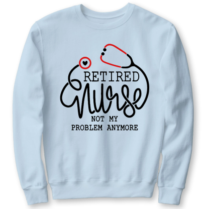 Retired Nurse Not My Problem Anymore Cotton Pullover Sweatshirt
