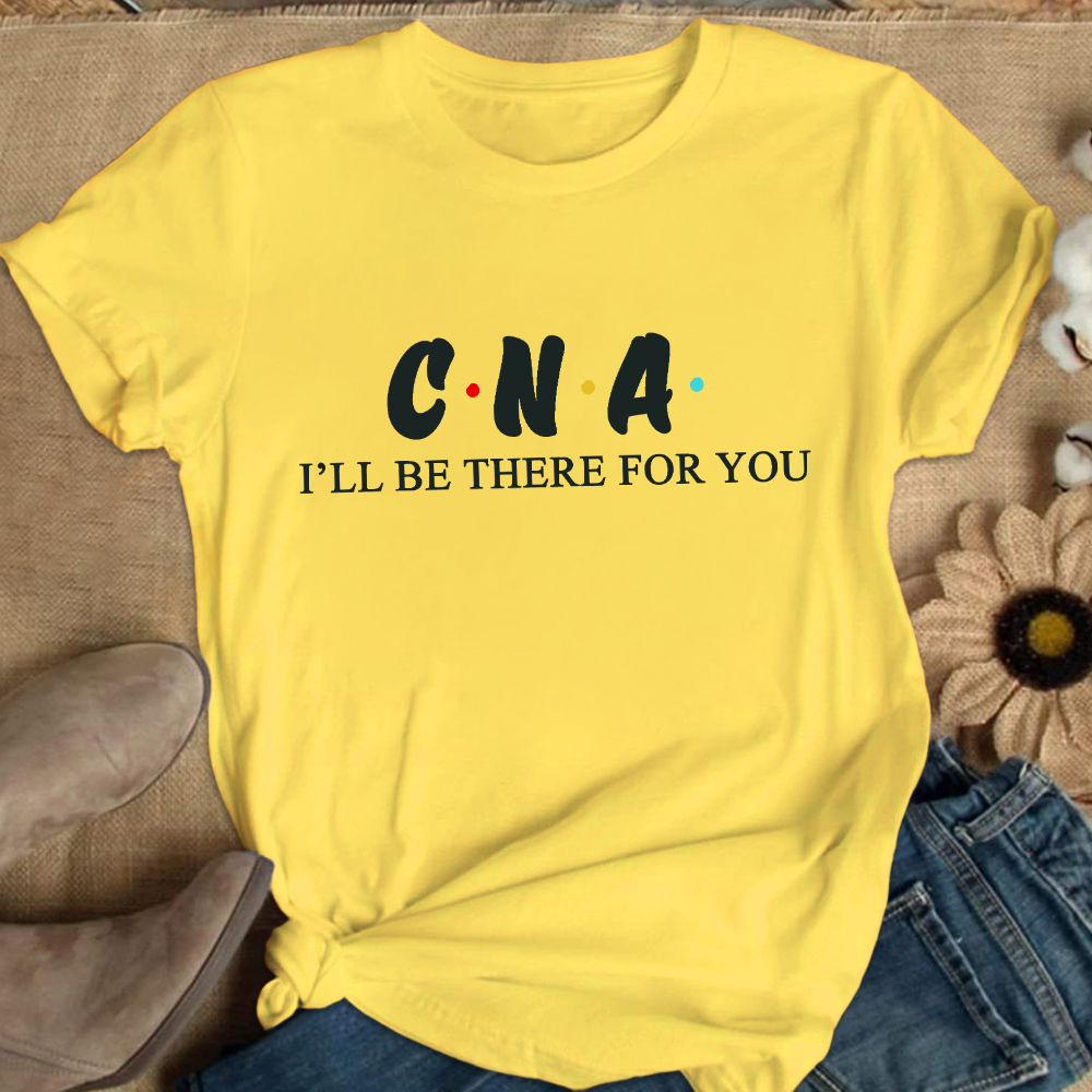 CNA I'll Be There For You Cotton Nurse T-shirt