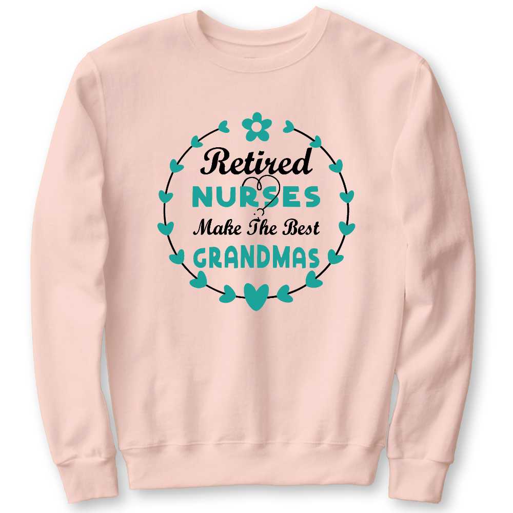 Retired Nurses Make The Best Grandmas Cotton Pullover Sweatshirt