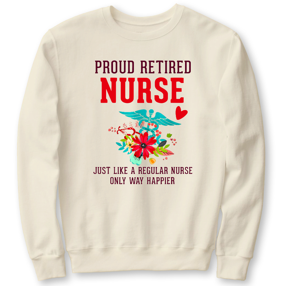 Retired Nurse Gifts Just Like Regular Nurse Only Way Happier Cotton Pullover Sweatshirt