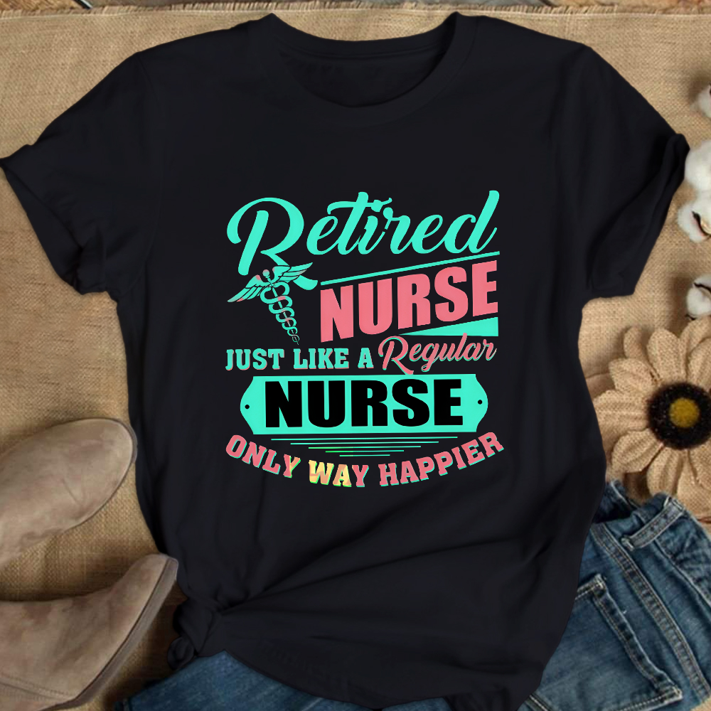 Retired Nurse Just Like A Regular Nurse Only Way Happier Cotton Nurse T-shirt