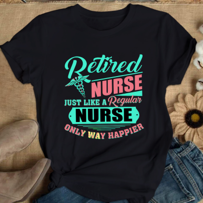 Retired Nurse Just Like A Regular Nurse Only Way Happier Cotton Nurse T-shirt