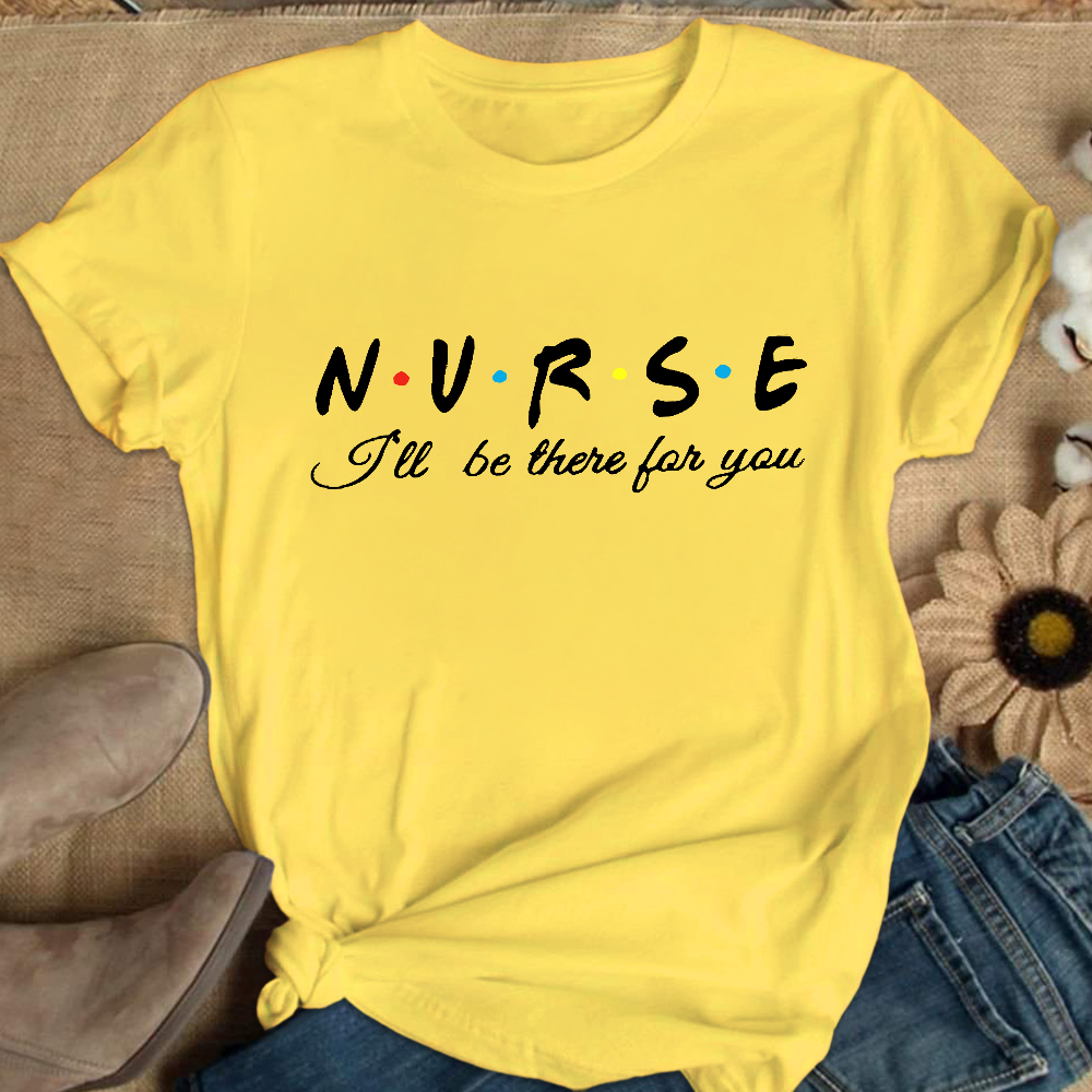 Nurse I'll Be There For You Cotton Nurse T-shirt