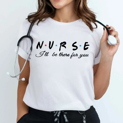 Nurse I'll Be There For You Cotton Nurse T-shirt
