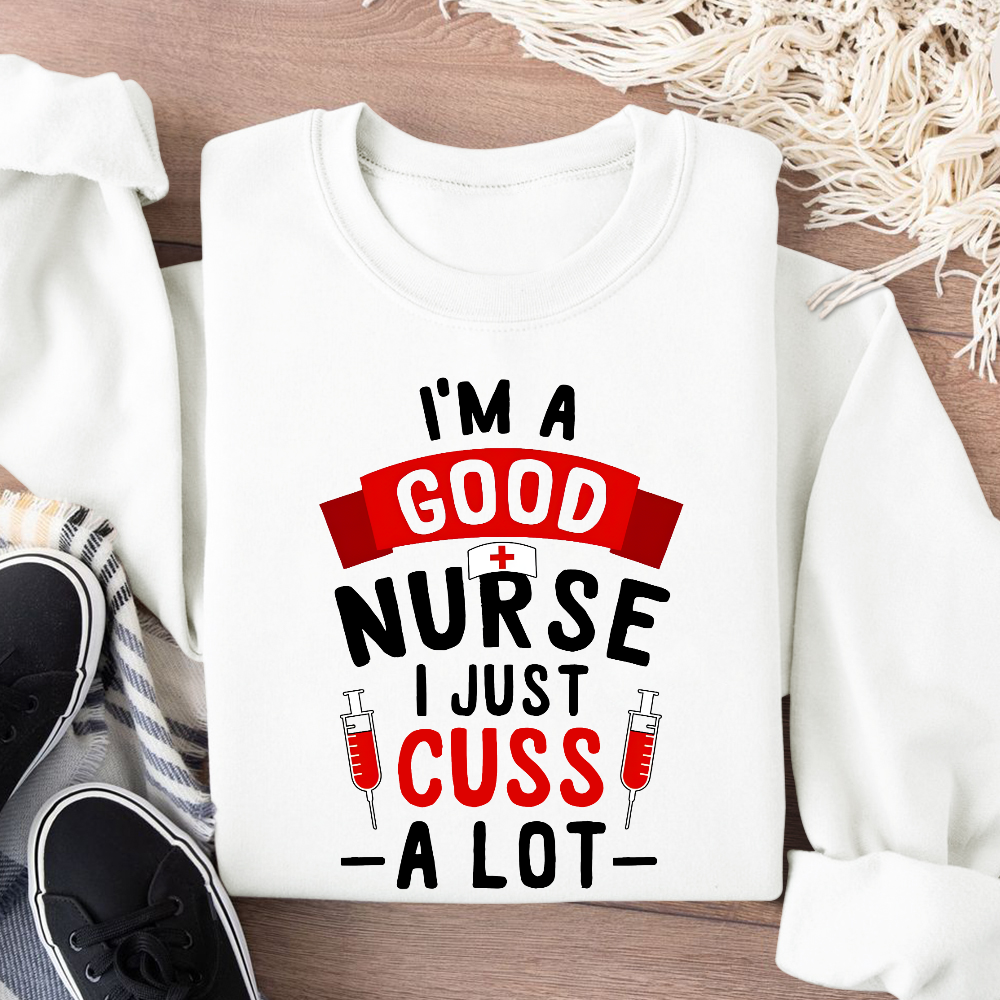 I'm A Good Nurse I Just Cuss A Lot Cotton Pullover Sweatshirt
