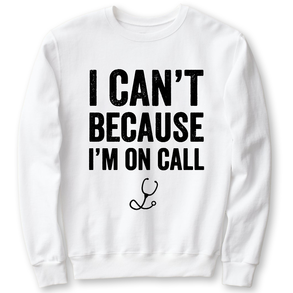 I Can't Because I'm On Call Cotton Pullover Sweatshirt