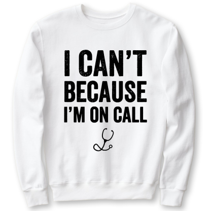 I Can't Because I'm On Call Cotton Pullover Sweatshirt