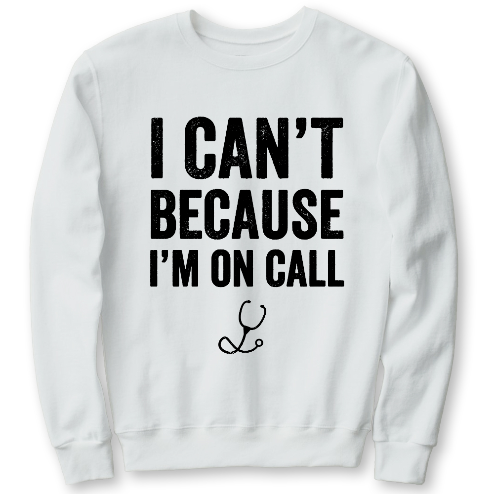 I Can't Because I'm On Call Cotton Pullover Sweatshirt