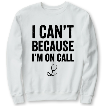 I Can't Because I'm On Call Cotton Pullover Sweatshirt