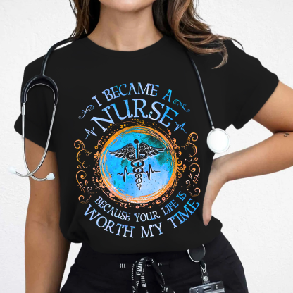 I Became A Nurse Worth My Time Apparel Cotton Nurse T-shirt
