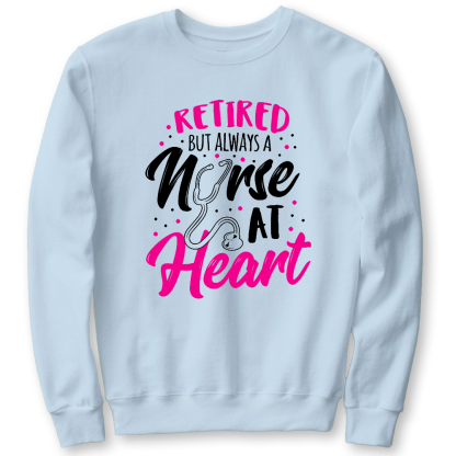 Retired But Always A Nurse At Heart Cotton Pullover Sweatshirt