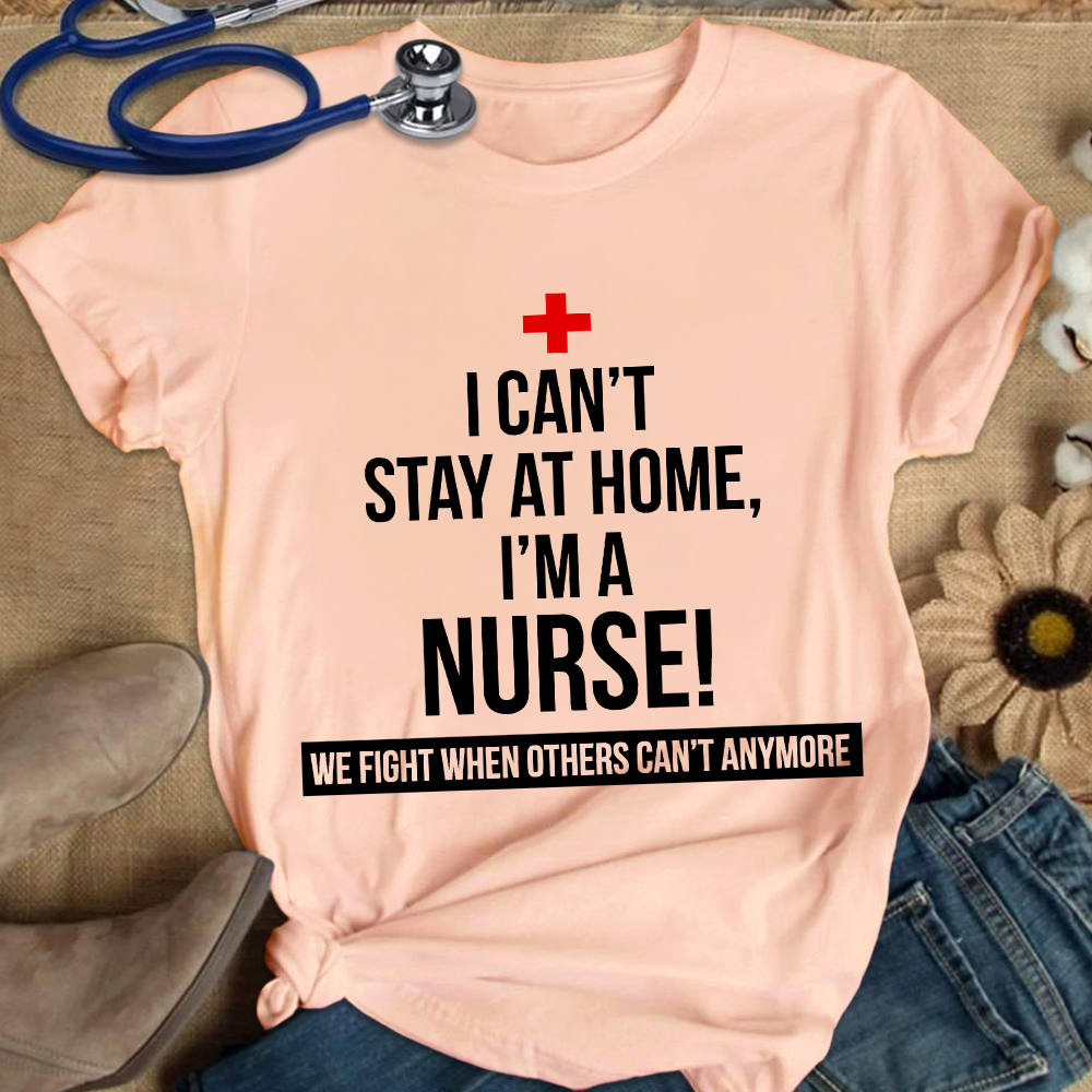 Custom I Cant Stay At Home I'm A Healthcare Worker Cotton Nurse T-shirt