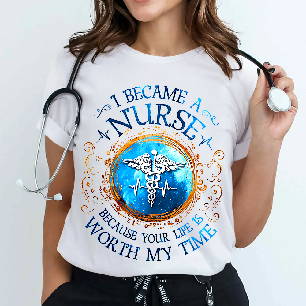 I Became A Nurse Worth My Time Apparel Cotton Nurse T-shirt