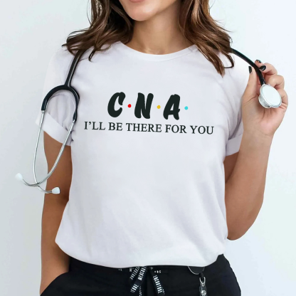 CNA I'll Be There For You Cotton Nurse T-shirt
