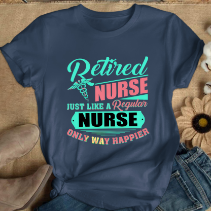 Retired Nurse Just Like A Regular Nurse Only Way Happier Cotton Nurse T-shirt