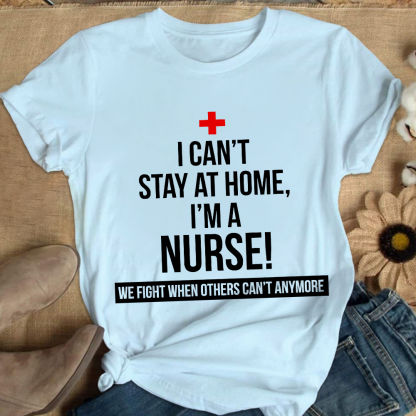 Custom I Cant Stay At Home I'm A Healthcare Worker Cotton Nurse T-shirt