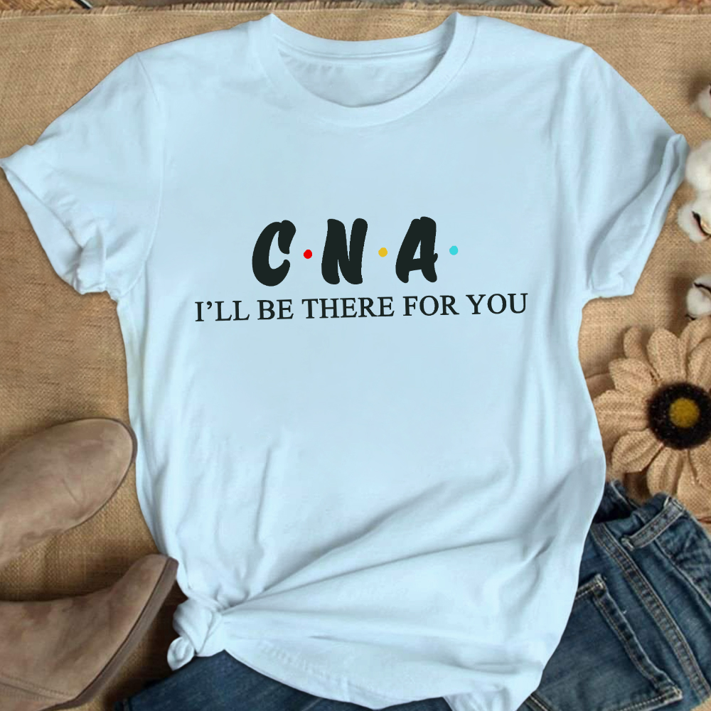 CNA I'll Be There For You Cotton Nurse T-shirt