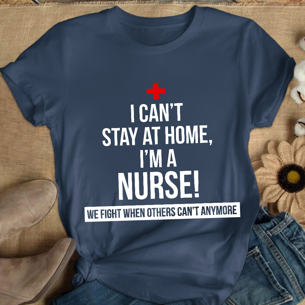 Custom I Cant Stay At Home I'm A Healthcare Worker Cotton Nurse T-shirt