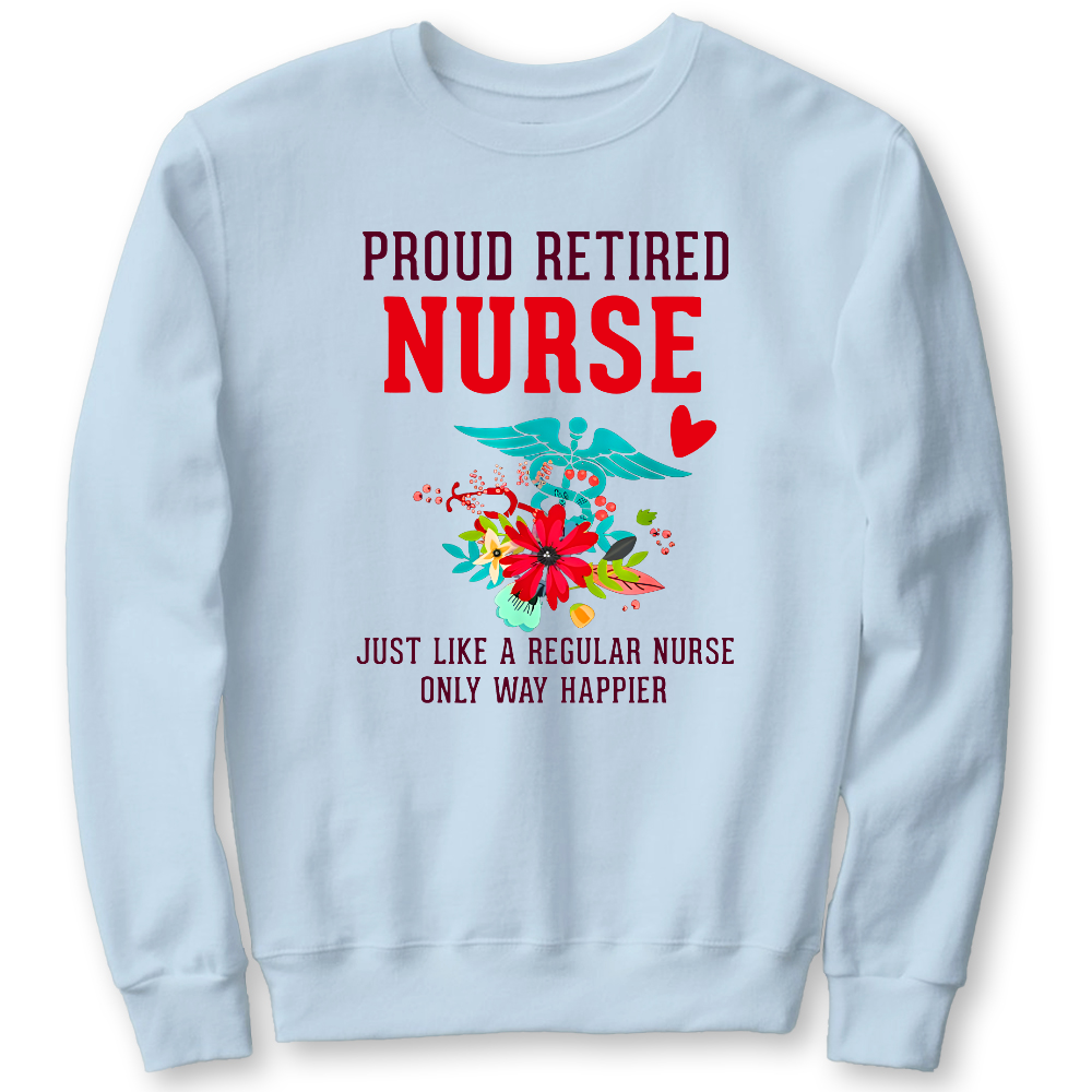 Retired Nurse Gifts Just Like Regular Nurse Only Way Happier Cotton Pullover Sweatshirt