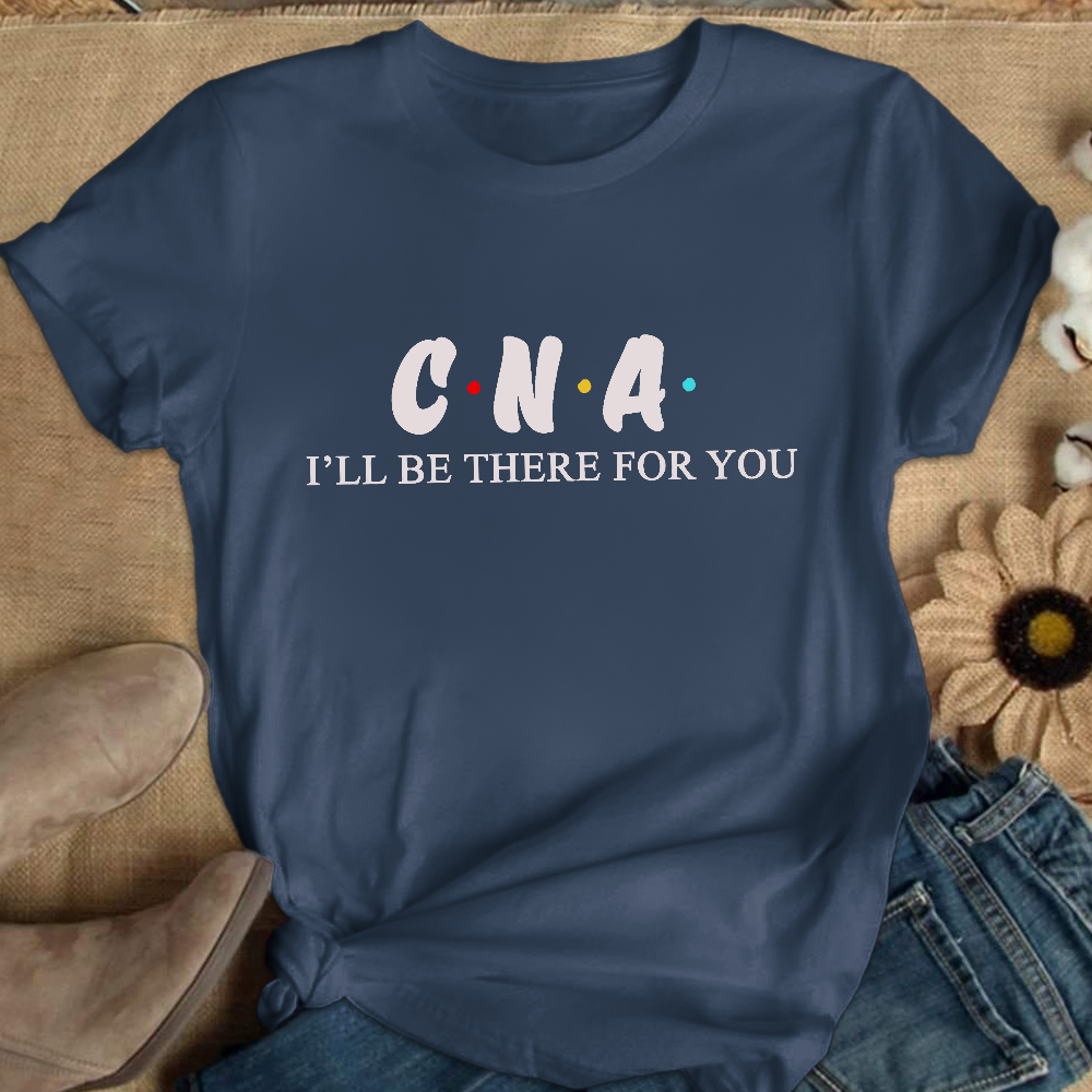 CNA I'll Be There For You Cotton Nurse T-shirt