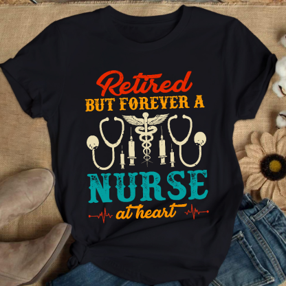 Retired But Forever A Nurse At Heart Cotton Nurse T-shirt