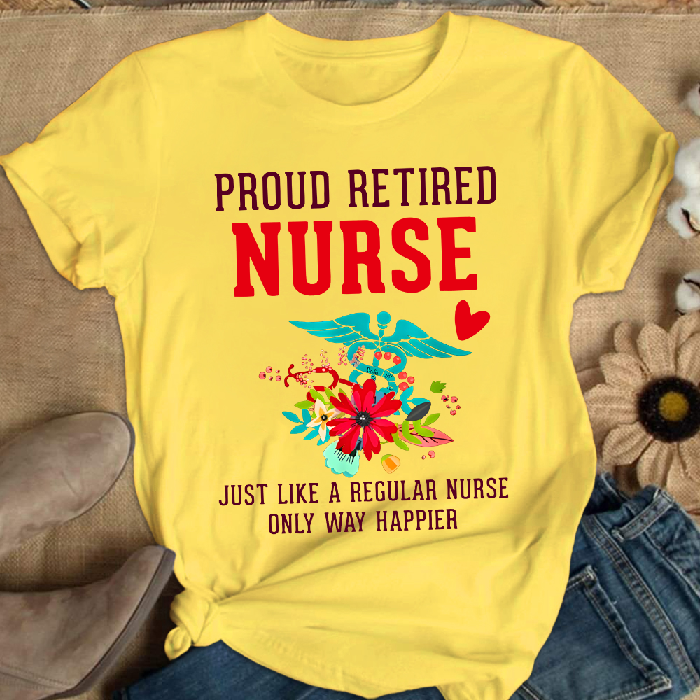 Retired Nurse Gifts Just Like Regular Nurse Only Way Happier Cotton Nurse T-shirt