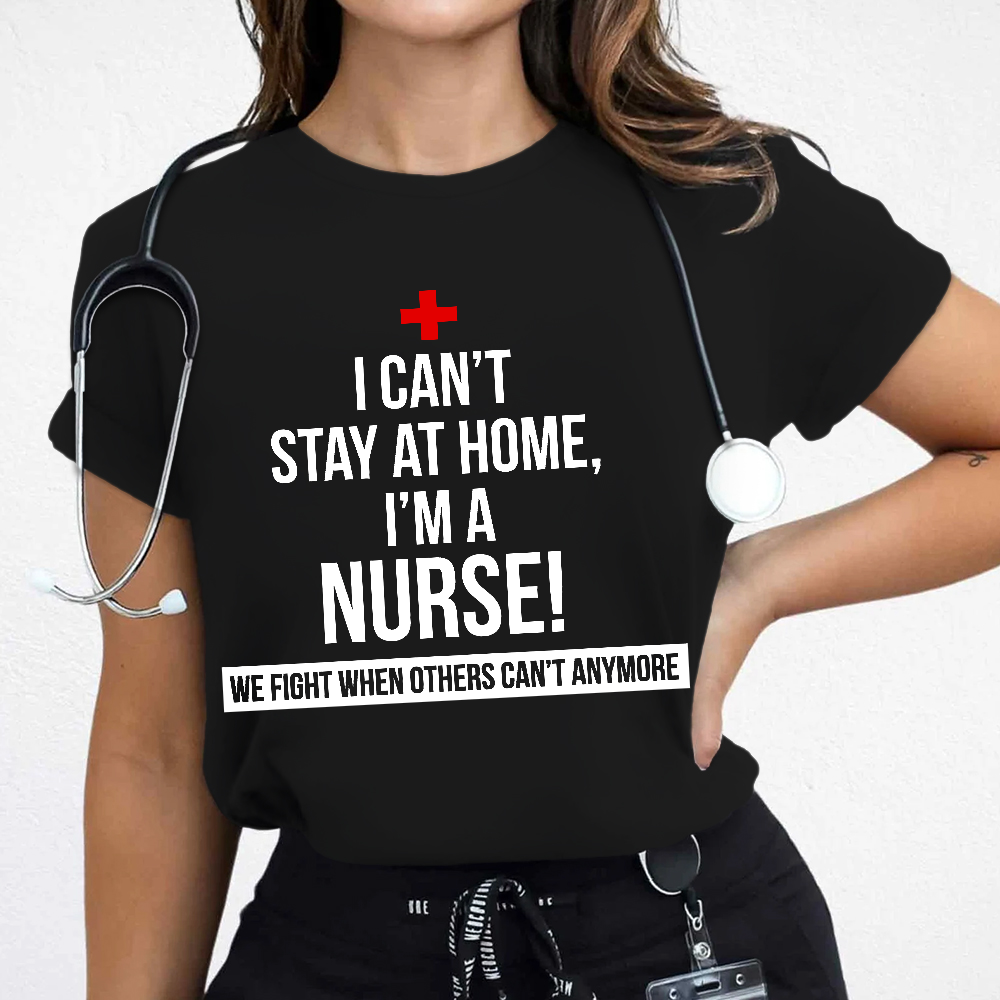 Custom I Cant Stay At Home I'm A Healthcare Worker Cotton Nurse T-shirt