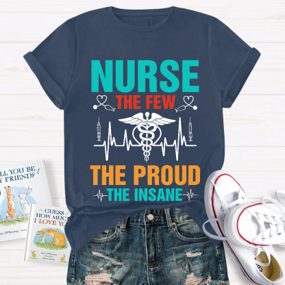 Nurse The Few The Proud The Insane Cotton Nurse T-shirt