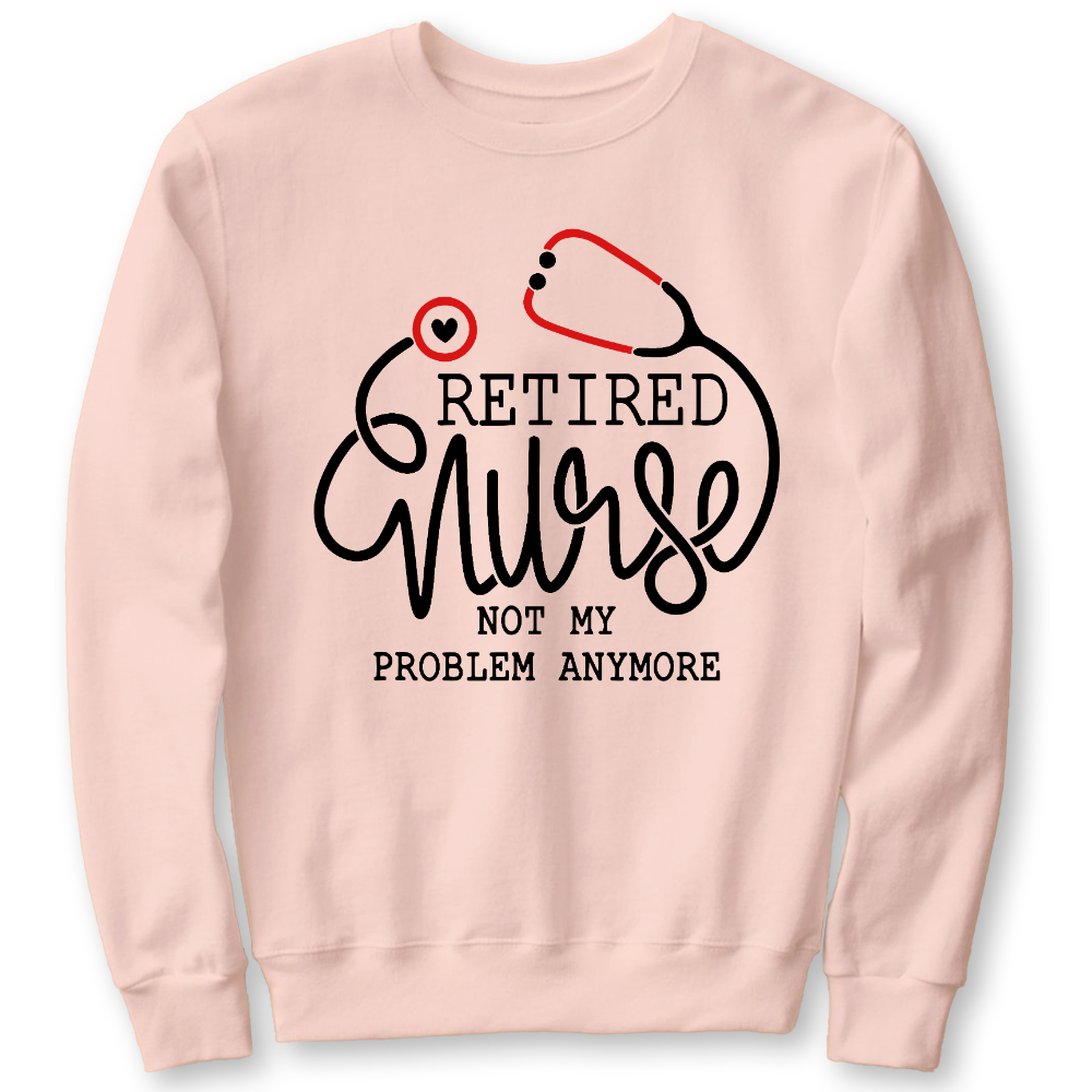 Retired Nurse Not My Problem Anymore Cotton Pullover Sweatshirt