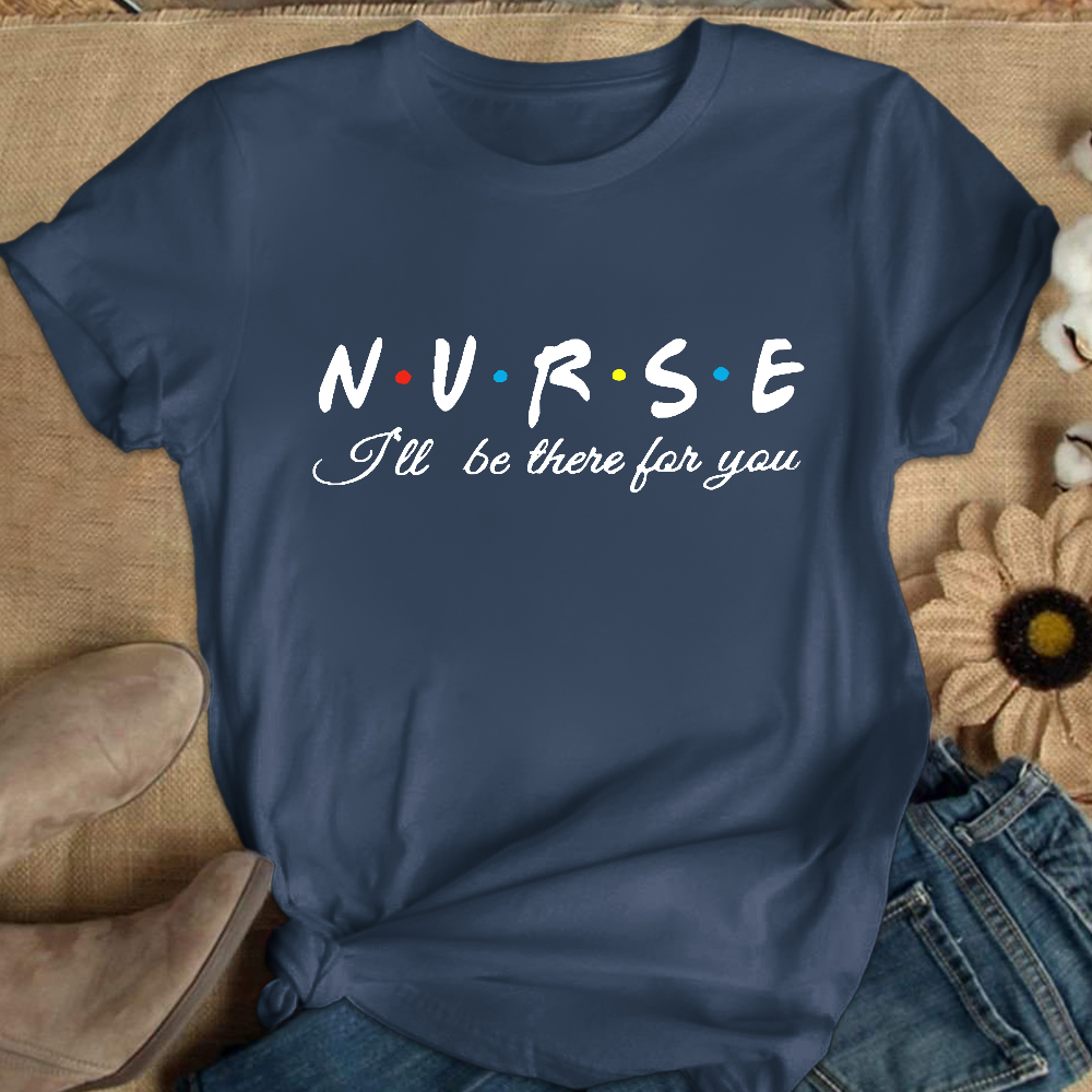 Nurse I'll Be There For You Cotton Nurse T-shirt